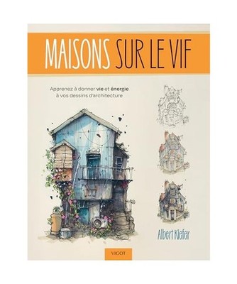 Maisons sur le vif: Apprenez à donner vie et énergie à vos dessins d'architec