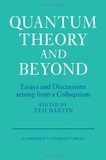 Quantum Theory and Beyond : Essays and Discussions Arising from a