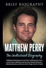 Matthew Perry the Undisclosed Biography: Childhood Abandonment and How it Af...