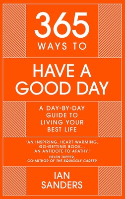 365 Ways to Have a Good Day: A day-by-day guide to enjoying a more successfu...