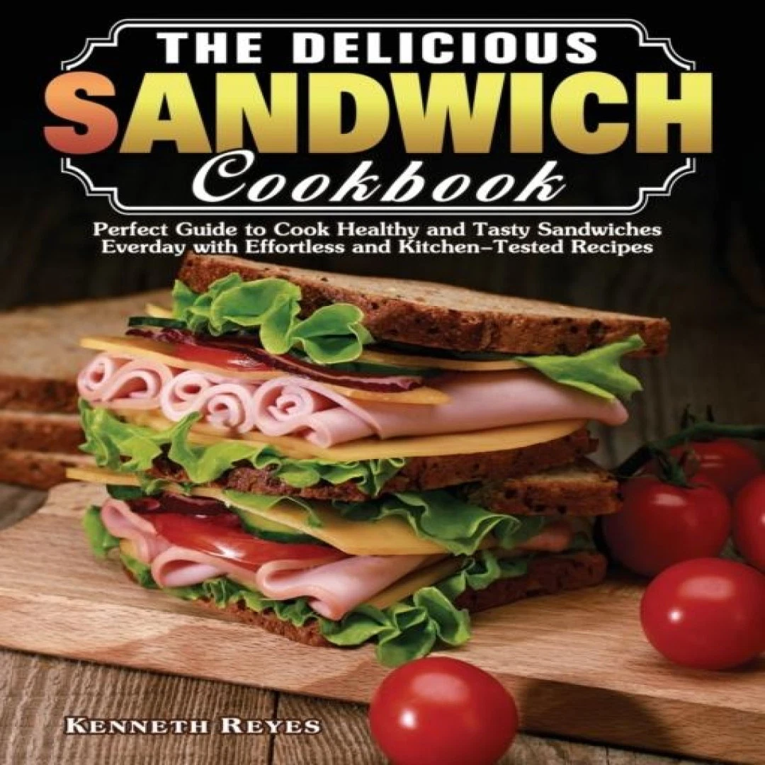 The Delicious Sandwich Cookbook Perfect Guide to Cook Healthy and