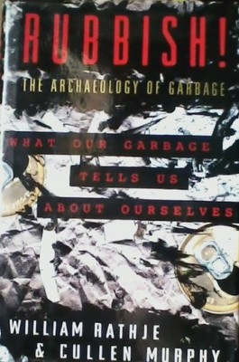 RUBBISH! THE ARCHAEOLOGY OF GARBAGE, WHAT OUR GARBAGE By William And Murphy VG