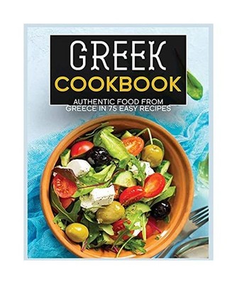 Greek Cookbook: Authentic Food from Greece In 70+ Easy Recipes, Wynne Annable