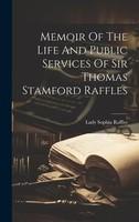 Memoir Of The Life And Public Services Of Sir Thomas Stamford Raffles | Raffles