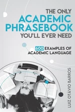 The Only Academic Phrasebook You'll Ever Need: 600 Examples of Academic Lang...