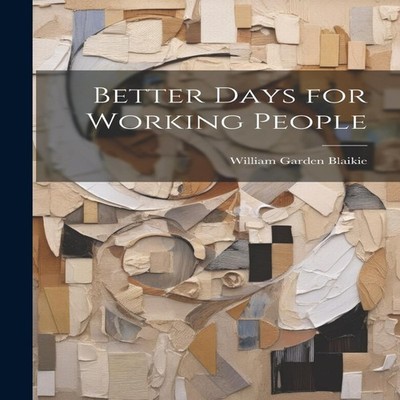 Better Days for Working People William Garden Blaikie Paperback C