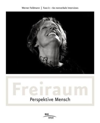 Freiraum - Perspektive Mensch: Face it - 60 nonverbale Interviews BAG:WfbM und W