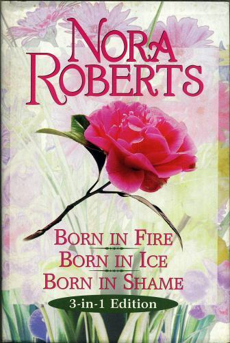 Nora Roberts Born in Fire Ice Shame Trilogy 3-in-1 Edition