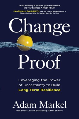 Change Proof: Leveraging the Power of Uncertainty to Build Long-term Resilie...