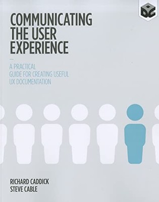 Communicating the User Experience: A Practical Guide for Creating Useful UX Doc