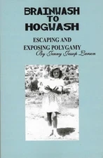 BRAINWASH TO HOGWASH: ESCAPING AND EXPOSING POLYGAMY By Jenny Jessop Larson *VG*