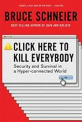 Click Here to Kill Everybody: Security and Survival in a Hyper-Connected World