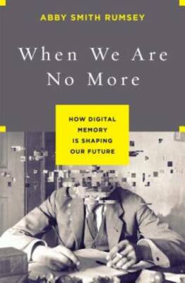 When We Are No More: How Digital Memory Is Shaping Our Future - Hardcover - GOOD