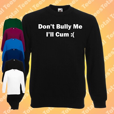 Don't Bully Me I'll Cum Sweatshirt Pullover | Lustig | Papa | Unhöflich | Erwachsene | Witz