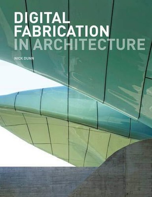 DIGITAL FABRICATION IN ARCHITECTURE By Nick Dunn **BRAND NEW**