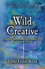 Wild Creative: Igniting Your Passion and Potential in Work, Home, and Life (...