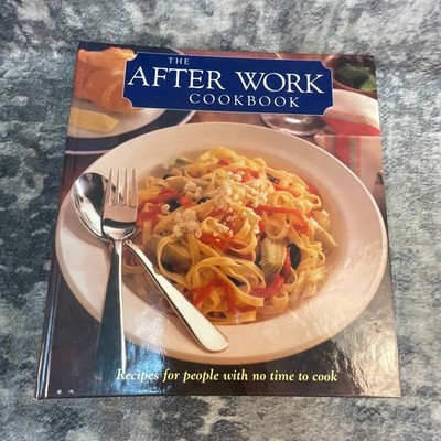 The After Work Cookbook Recipes for People With No Time To Cook Quick Easy Meals