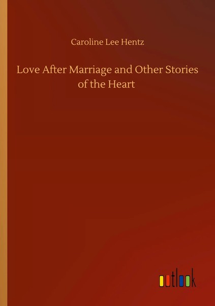 Caroline Lee Hentz | Love After Marriage And Other Stories Of The Heart | Buch-image