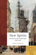 NEW SPIRITS: AMERICANS IN THE GILDED AGE: 1865-1905 By Rebecca Edwards EXCELLENT