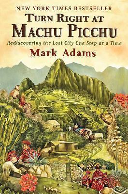 Turn Right at Machu Picchu : Rediscovering the Lost City One Step at a Time ...
