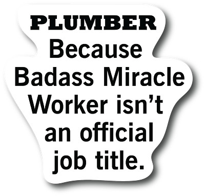 Plumber Because Badass Miracle Worker Isn't An Official Title 4.5 in Decal PS893