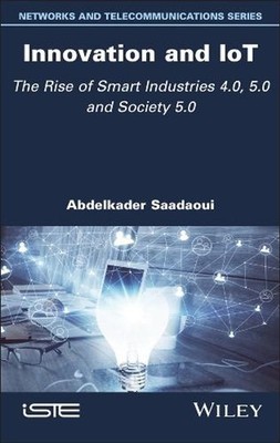 Innovation and IoT: The Rise of Smart Industries 4.0, 5.0 and Society 5.0 by Abd