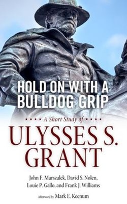 Hold on with a Bulldog Grip : A Short Study of Ulysses S. Grant H