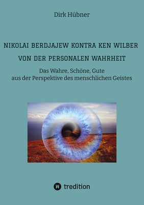Nikolai Berdjajew kontra Ken Wilber. Von der personalen Wahrheit. Dirk Hübner