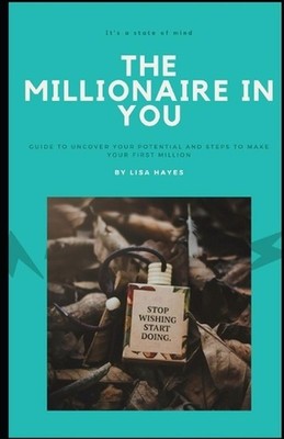 The Millionaire in You: A Guide to help you get from Wishing to Doing by Lisa Ha