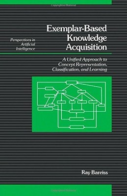 EXEMPLAR BASED KNOWLEDGE ACQUISITION: A UNIFIED APPROACH By Ray Bareiss