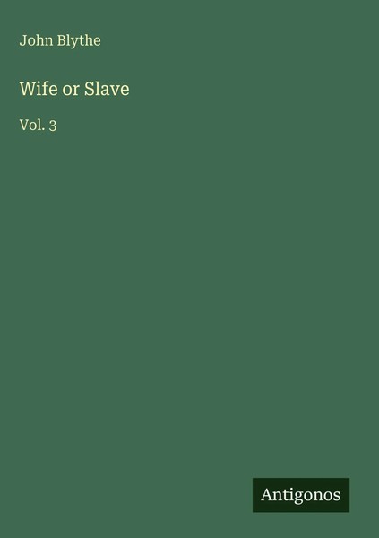 John Blythe | Wife Or Slave | Buch | Englisch (2025) | Vol. 3 | Antigonos Verlag-image