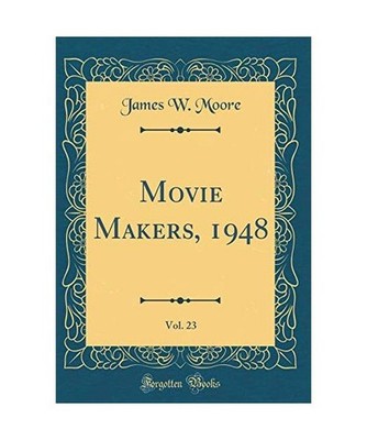 Movie Makers, 1948, Vol. 23 [Classic Reprint], James W. Moore