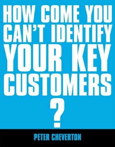 How Come You Can't Identify Your Key Customers?: The Essential G