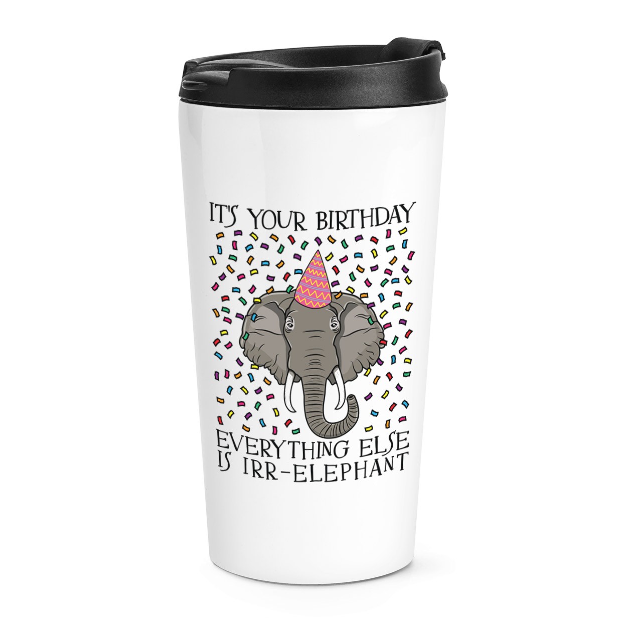 It's Your Birthday Everything Else Is Irr-Elephant Travel Mug Cup Funny Thermal