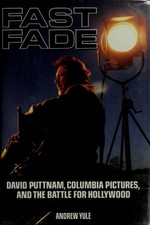 Fast Fade: David Puttnam, Columbia Pictures, and the Battle for Hollywood by Yul Fast Fade: David Puttnam, Columbia Pictures, and the Battle for Hollywood by Yul