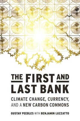 The First and Last Bank: Climate Change, Currency, and a New Carbon Commons by G