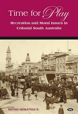 Time for Play  Recreation and moral issues in colonial South Australia by Denis
