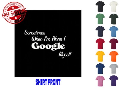 Graphic T Shirt When I'm Alone I Google Myself S M L XL 2XL 3XL Gildan Brand