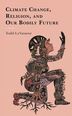 Climate Change, Religion, And Our Bodily Future