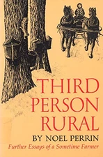 THIRD PERSON RURAL: FURTHER ESSAYS OF A SOMETIME FARMER By Noel Perrin BRAND NEW
