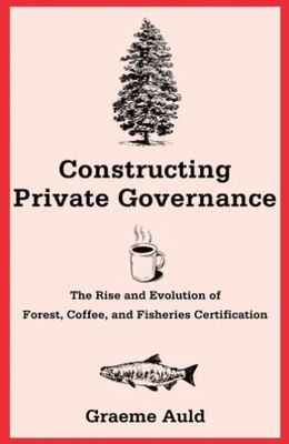 Constructing Private Governance: The Rise and Evolution of Forest, Coffee, and F