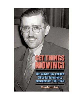 Get Things Moving!: FDR, Wayne Coy, and the Office for Emergency Management, 194