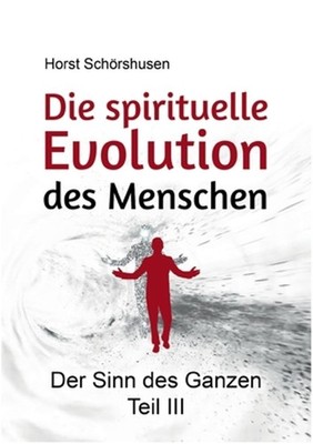 Die spirituelle Evolution des Menschen: Der Sinn des Ganzen III by Horst Sch?rsh