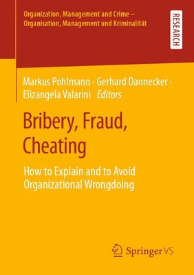 Bribery, Fraud, Cheating How to Explain and to Avoid Organizational Wrongdoing