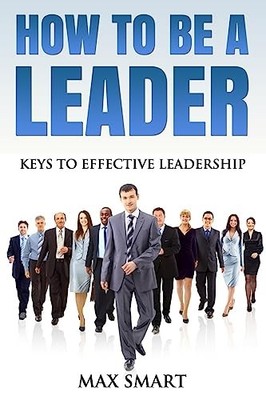 How to Be a Leader : Keys to Effective Leadership by Max Smart (2015, Trade ...