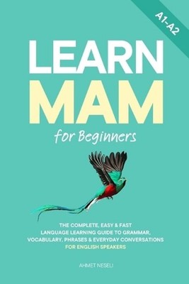 Learn Mam for Beginners: The Complete, Easy & Fast Language Learning Guide to Gr