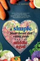 A Simple Plant-Based Diet Eating Guide For The Middle Aged Whole-Food...