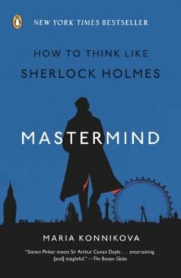 Mastermind: How to Think Like Sherlock Holmes by Maria Konnikova: New