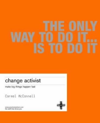 Change Activist: Make Big Things Happen Fast (First Edition), McConnell, Carmel,