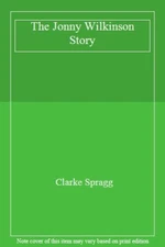 The Jonny Wilkinson Story By Clarke Spragg